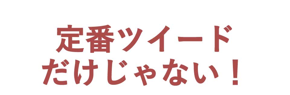 定番ツイードだけじゃない